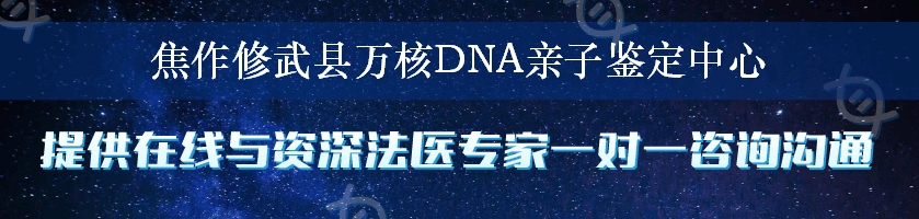 焦作修武县万核DNA亲子鉴定中心
